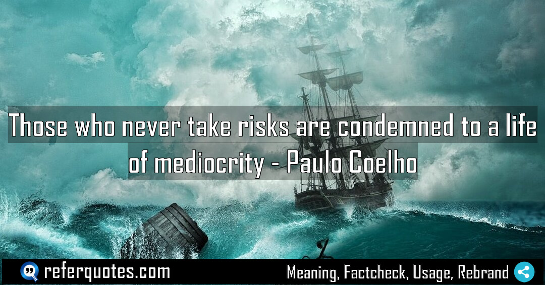 Those who never take risks are condemned to Meaning Factcheck Usage
