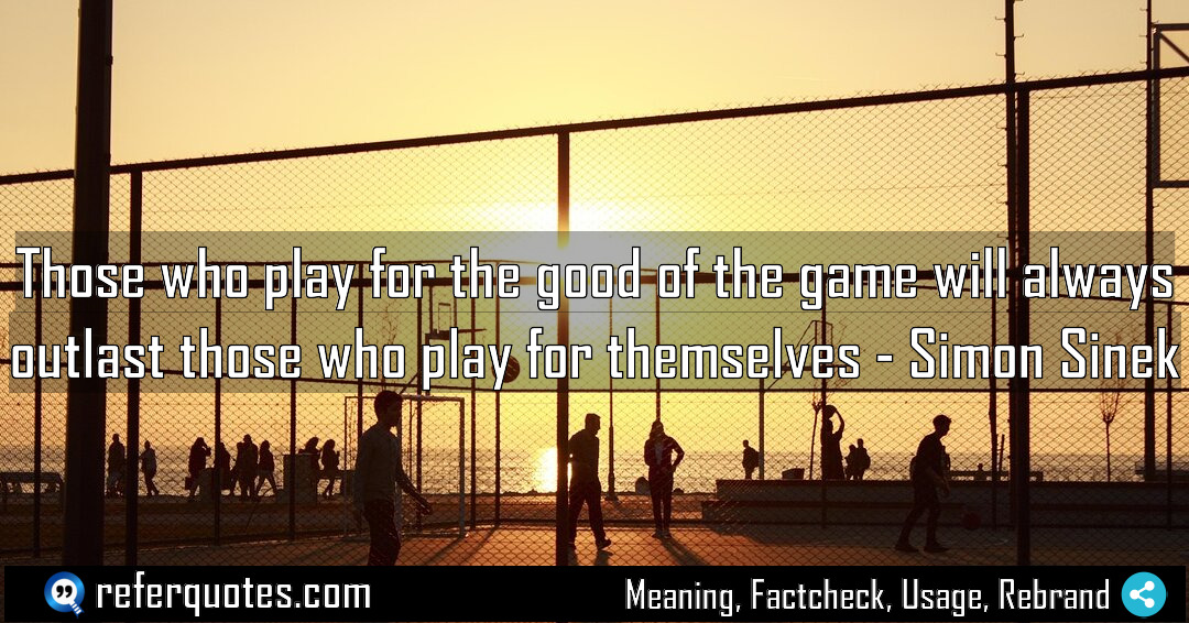 Those who play for the good of the Meaning Factcheck Usage