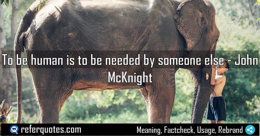 To be human is to be needed by Meaning Factcheck Usage