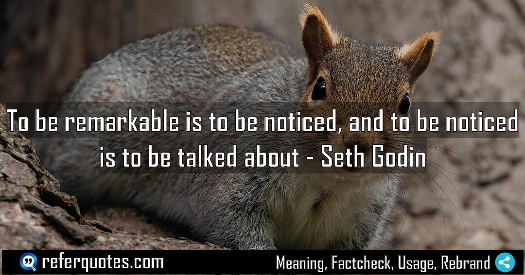 To be remarkable is to be noticed and Meaning Factcheck Usage