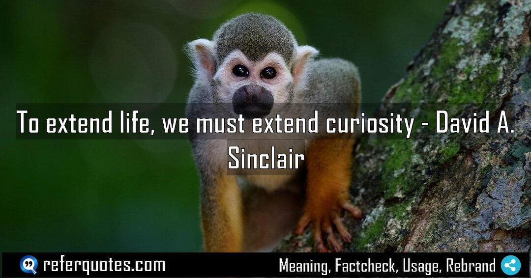 To extend life we must extend curiosity Meaning Factcheck Usage