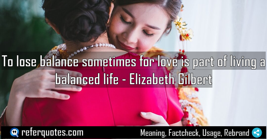 To lose balance sometimes for love is part Meaning Factcheck Usage