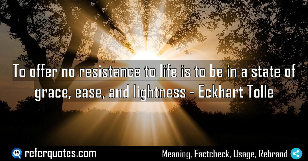 To offer no resistance to life is to Meaning Factcheck Usage