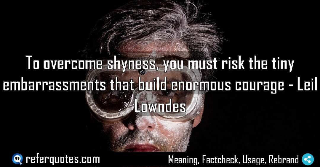 To overcome shyness you must risk the tiny Meaning Factcheck Usage