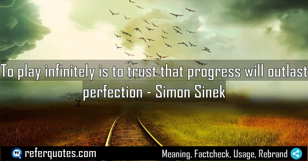 To play infinitely is to trust that progress Meaning Factcheck Usage