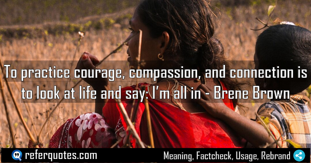 To practice courage compassion and connection is to Meaning Factcheck Usage