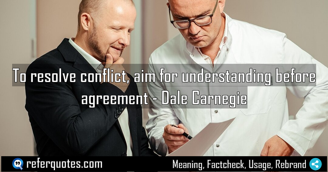 To resolve conflict aim for understanding before agreement Meaning Factcheck Usage