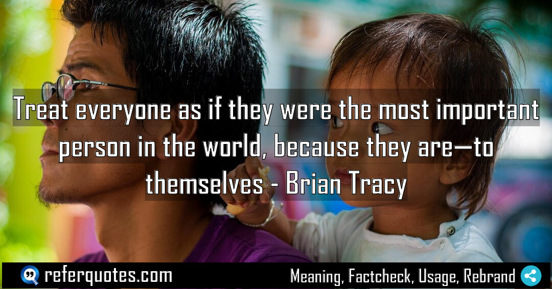 Treat everyone as if they were the most Meaning Factcheck Usage