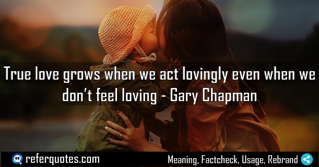 True love grows when we act lovingly even Meaning Factcheck Usage