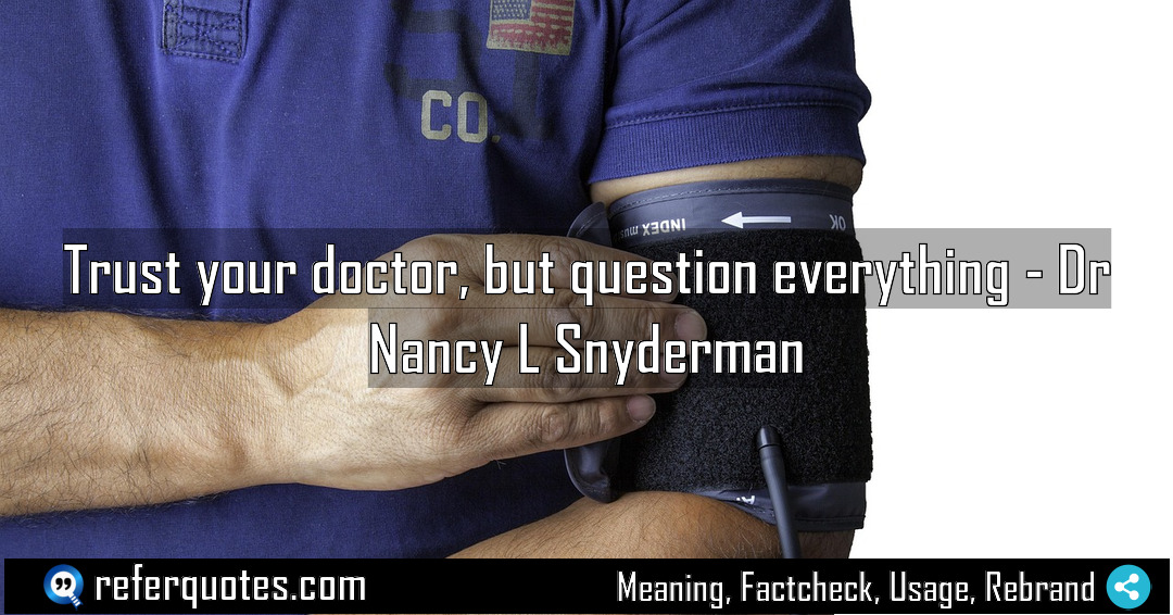Trust your doctor but question everything Meaning Factcheck Usage