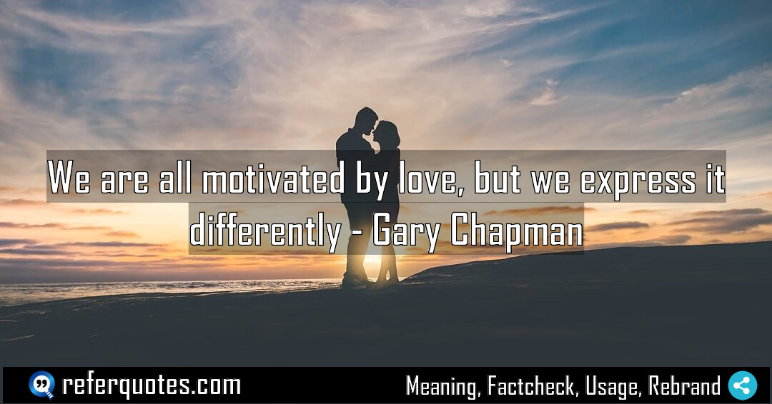 We are all motivated by love but we Meaning Factcheck Usage