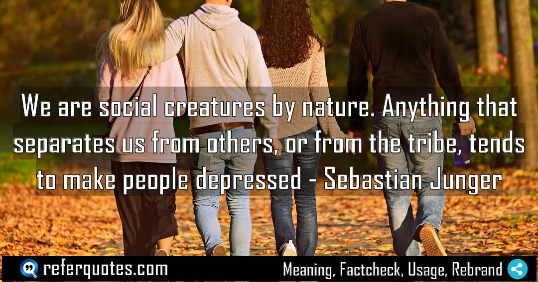 We are social creatures by nature Anything that Meaning Factcheck Usage