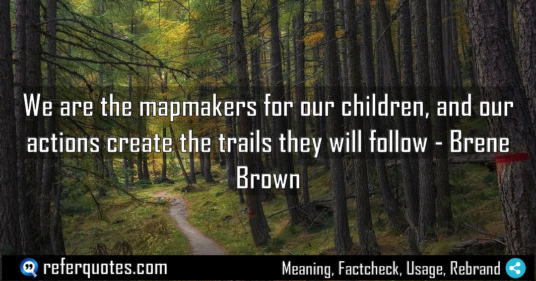 We are the mapmakers for our children and Meaning Factcheck Usage