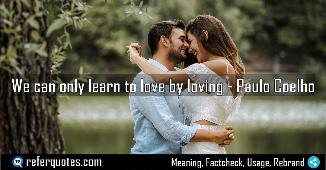 We can only learn to love by loving Meaning Factcheck Usage