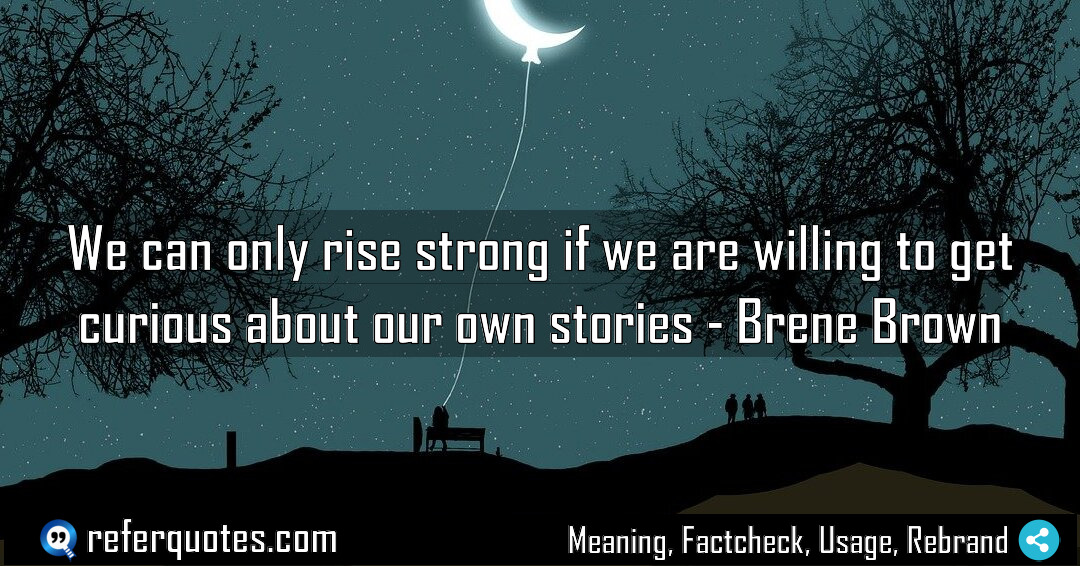 We can only rise strong if we are Meaning Factcheck Usage