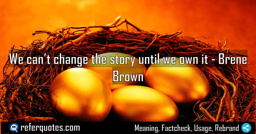 We can t change the story until we Meaning Factcheck Usage