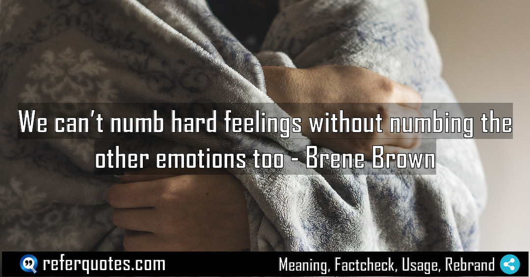We can t numb hard feelings without numbing Meaning Factcheck Usage