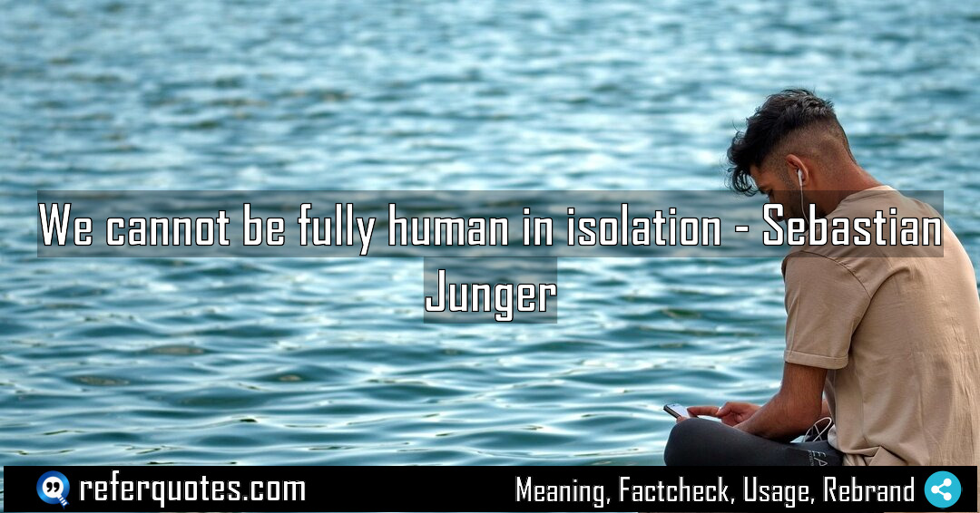 We cannot be fully human in isolation Meaning Factcheck Usage