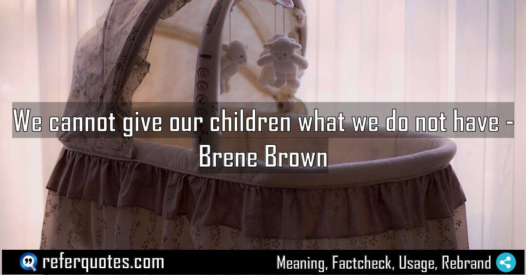We cannot give our children what we do Meaning Factcheck Usage