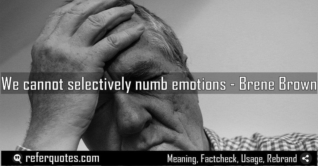 We cannot selectively numb emotions Meaning Factcheck Usage