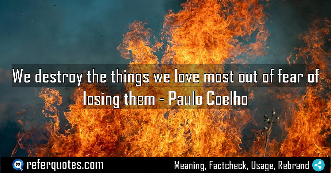 We destroy the things we love most out Meaning Factcheck Usage