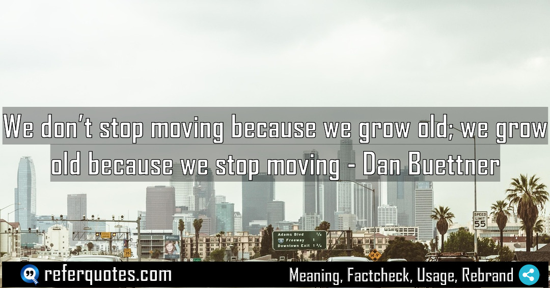 We don t stop moving because we grow Meaning Factcheck Usage