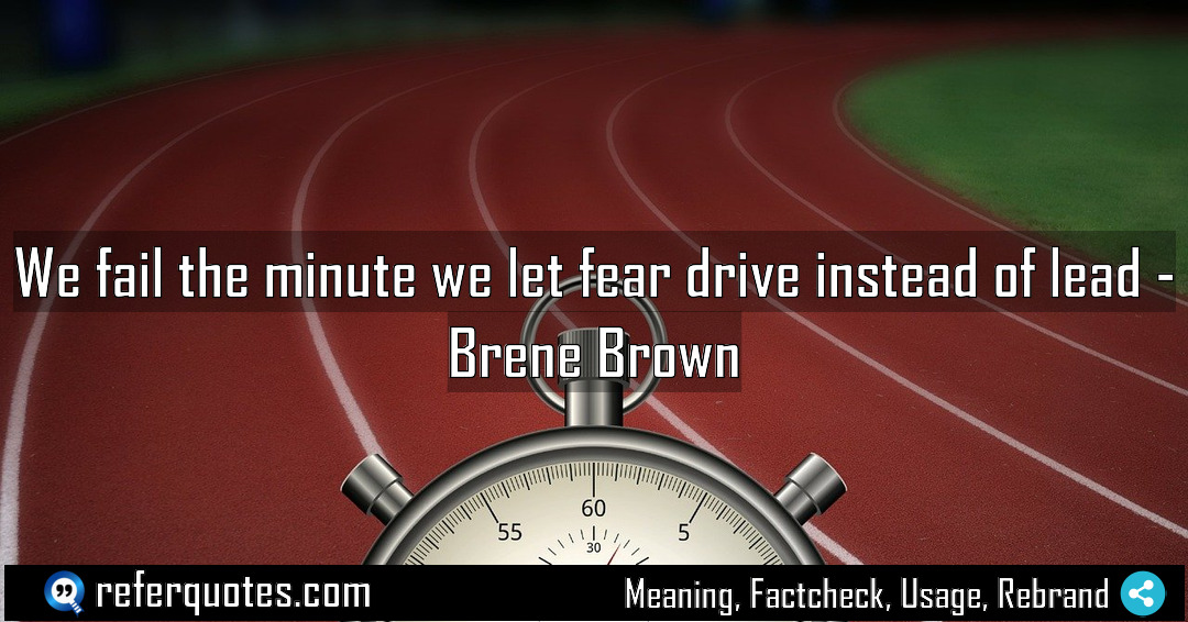 We fail the minute we let fear drive Meaning Factcheck Usage