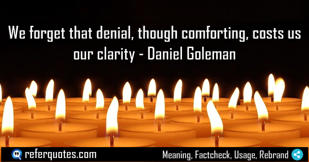 We forget that denial though comforting costs us Meaning Factcheck Usage