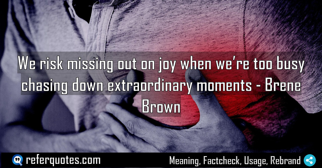 We risk missing out on joy when we Meaning Factcheck Usage