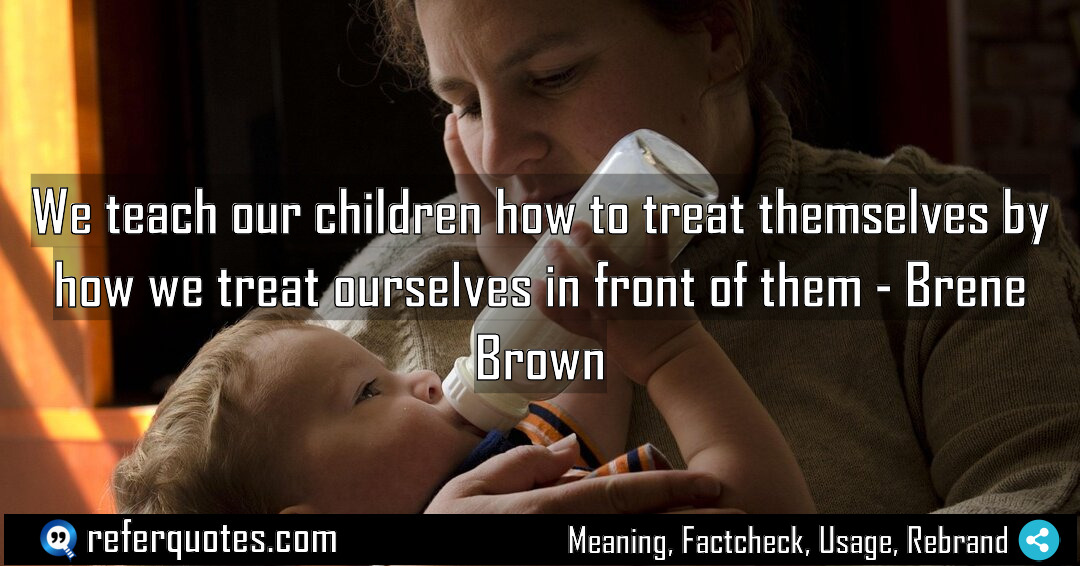 We teach our children how to treat themselves Meaning Factcheck Usage