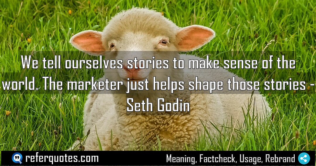 We tell ourselves stories to make sense of Meaning Factcheck Usage