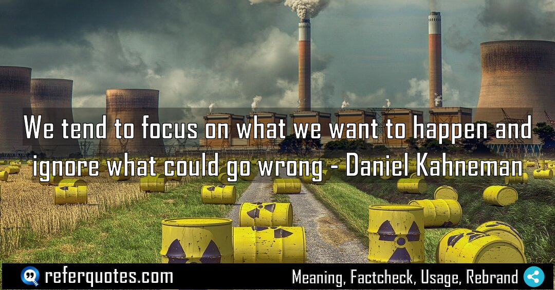 We tend to focus on what we want Meaning Factcheck Usage