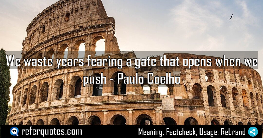 We waste years fearing a gate that opens Meaning Factcheck Usage