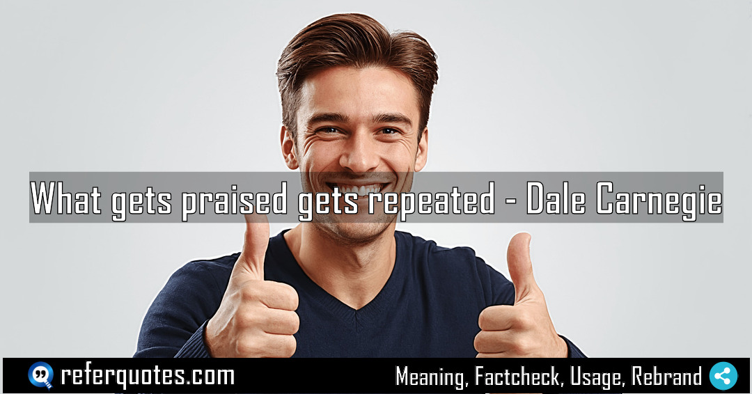 What gets praised gets repeated Meaning Factcheck Usage