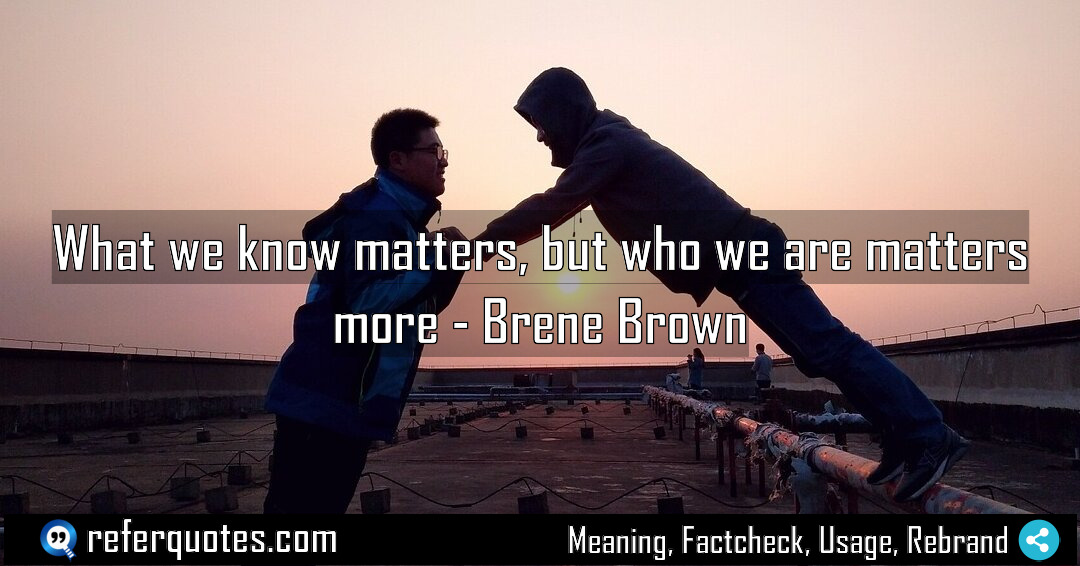 What we know matters but who we are Meaning Factcheck Usage