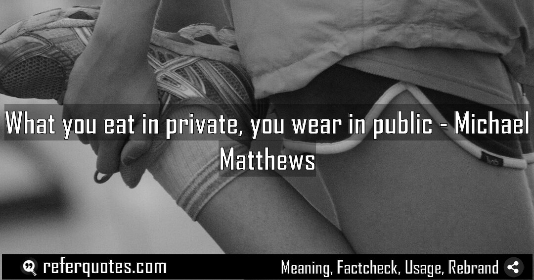 What you eat in private you wear in Meaning Factcheck Usage