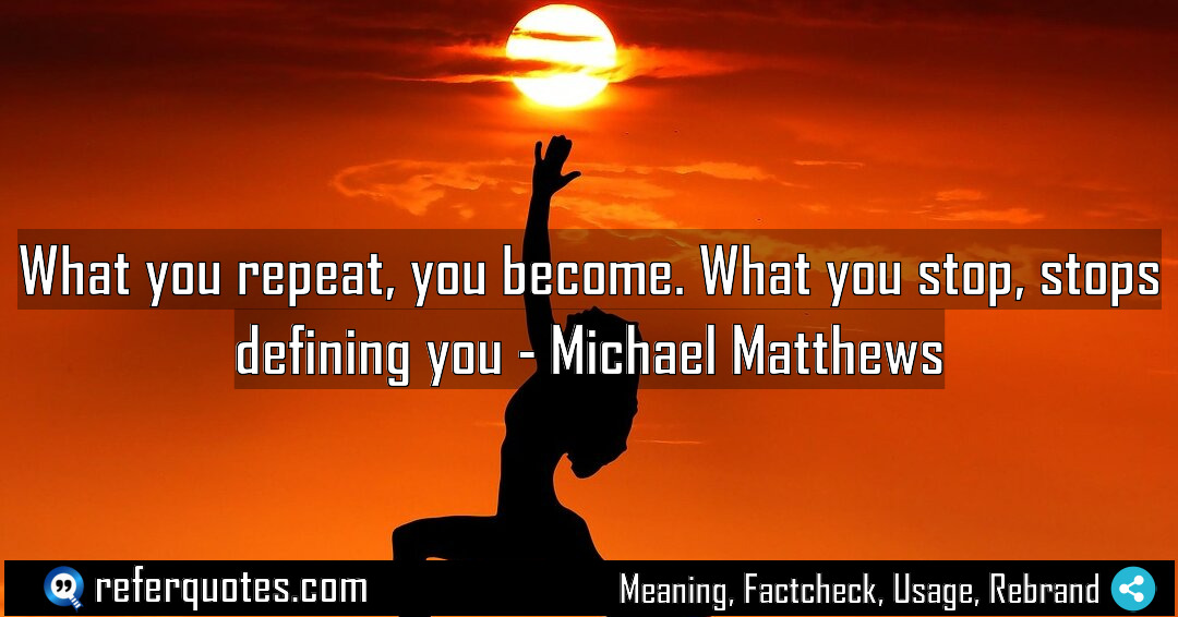 What you repeat you become What you stop Meaning Factcheck Usage