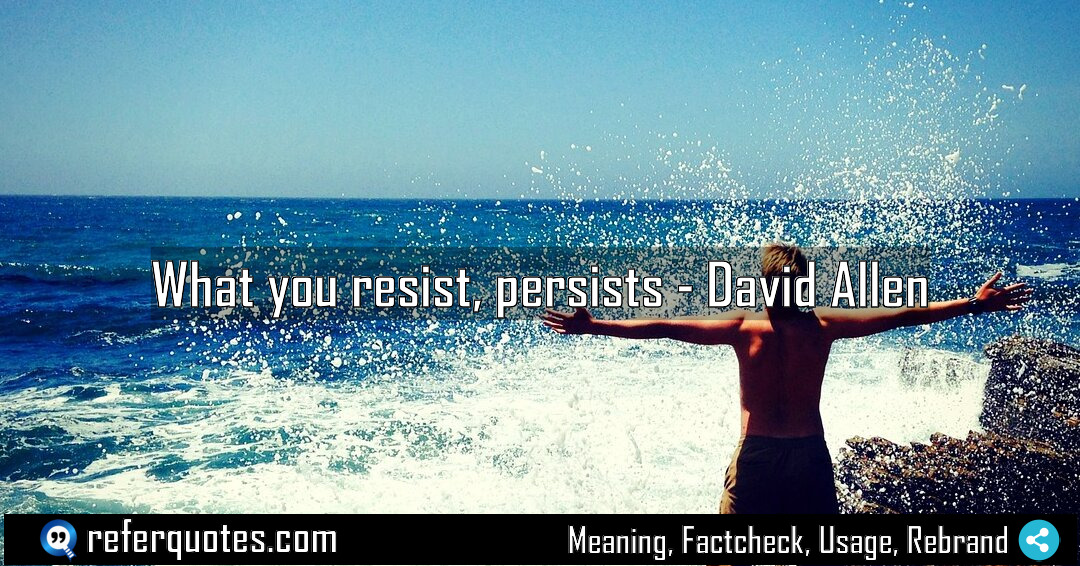 What you resist persists Meaning Factcheck Usage