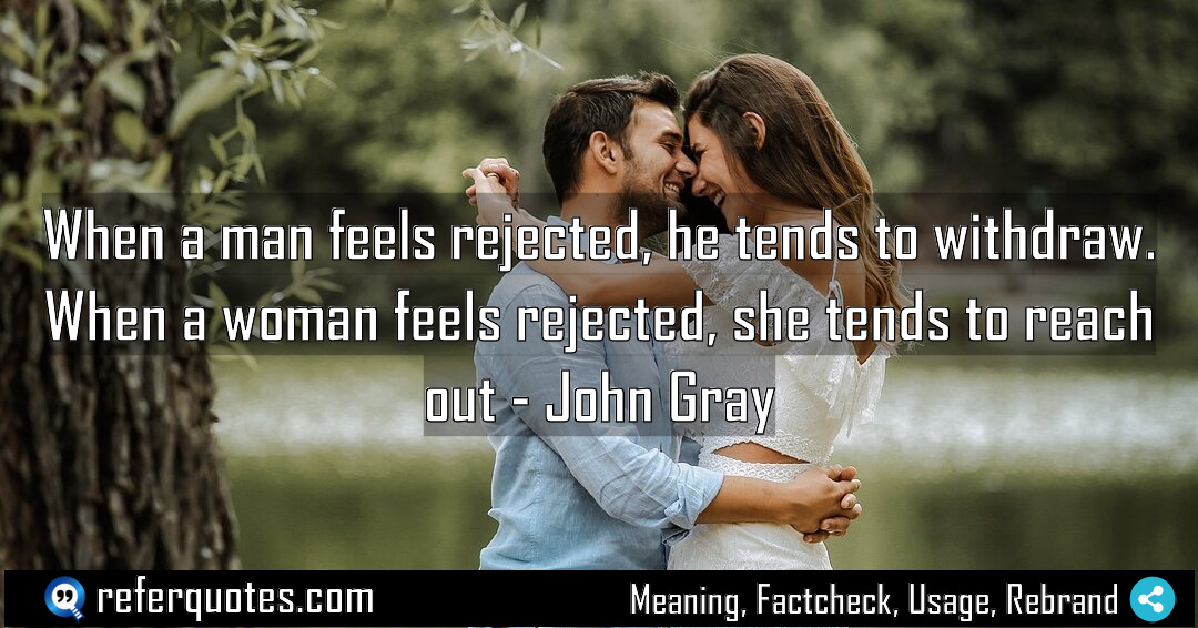 When a man feels rejected he tends to Meaning Factcheck Usage