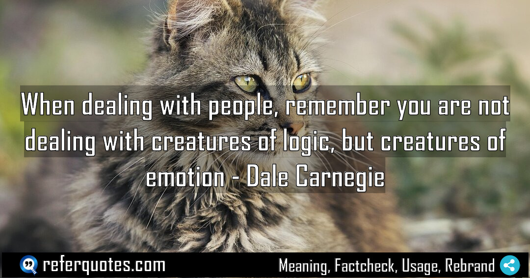 When dealing with people remember you are not Meaning Factcheck Usage