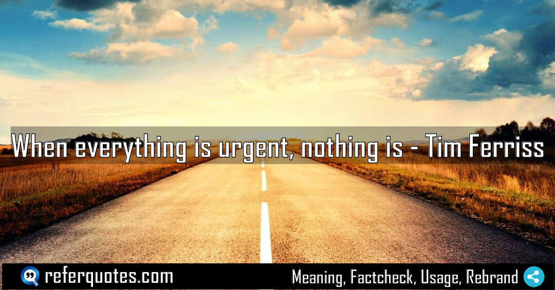 When everything is urgent nothing is Meaning Factcheck Usage
