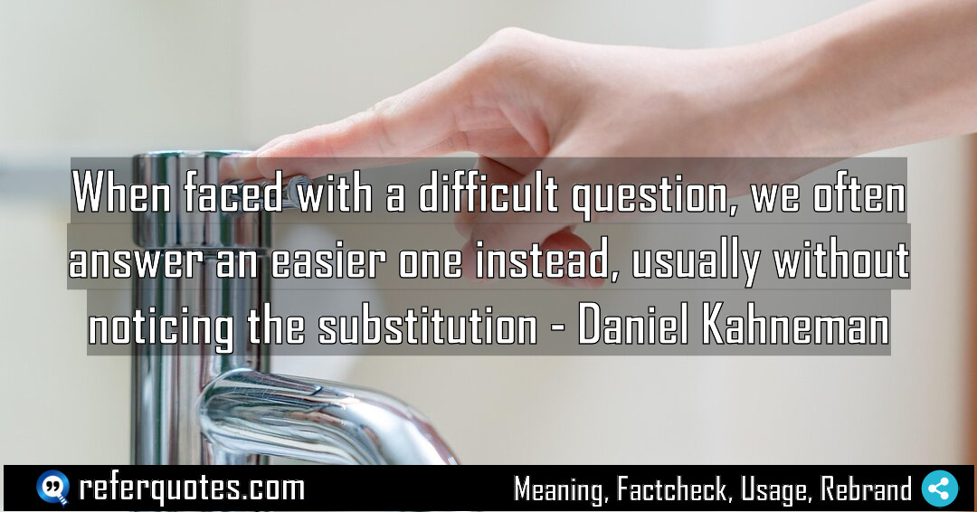 When faced with a difficult question we often Meaning Factcheck Usage