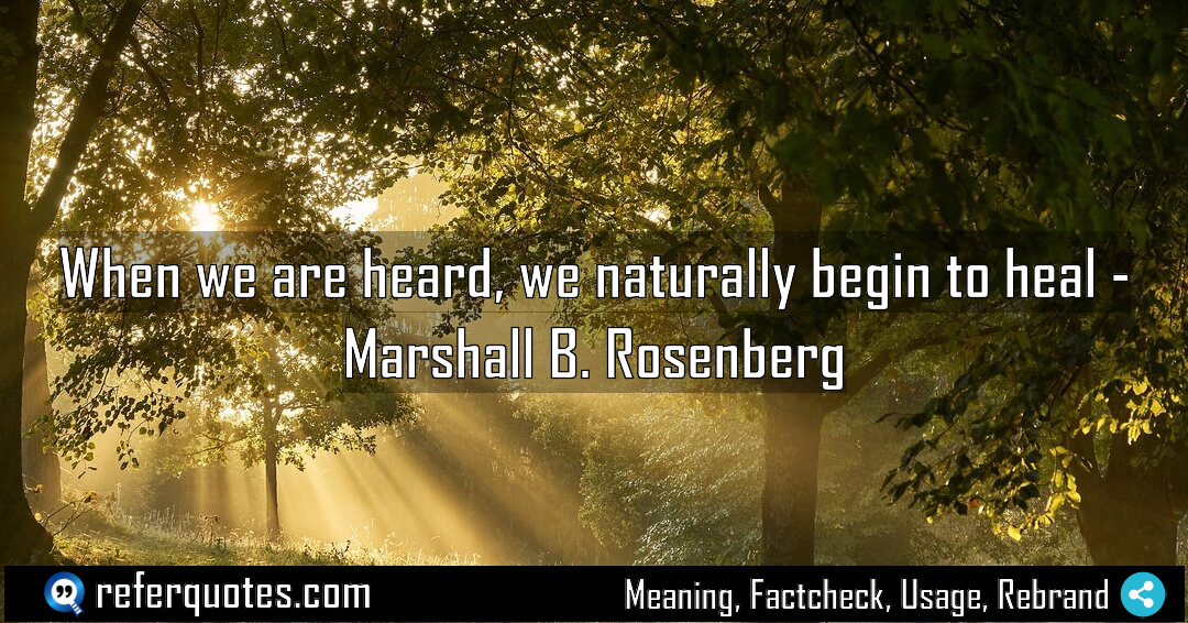 When we are heard we naturally begin to Meaning Factcheck Usage
