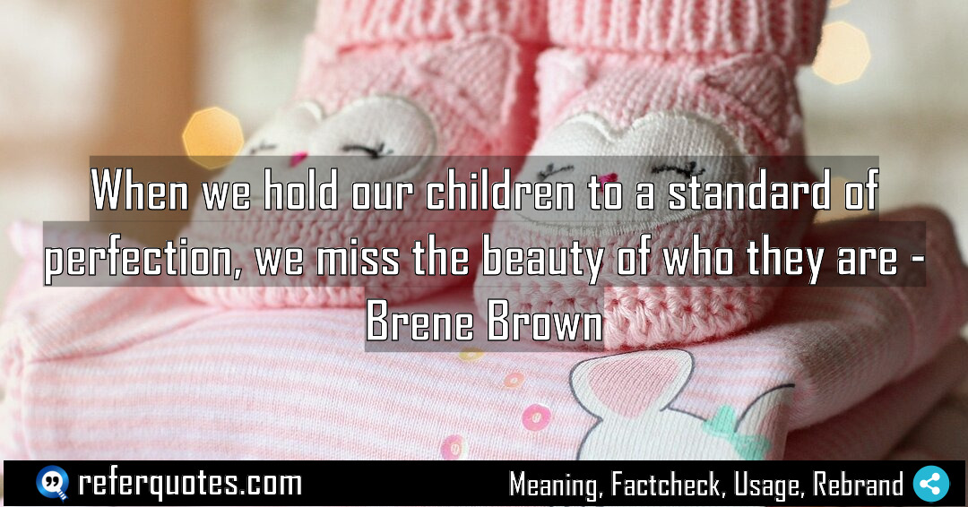 When we hold our children to a standard Meaning Factcheck Usage