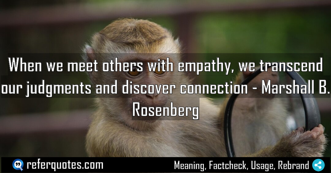 When we meet others with empathy we transcend Meaning Factcheck Usage