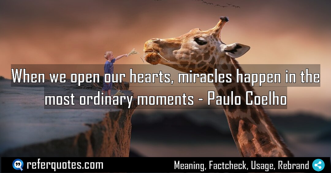 When we open our hearts miracles happen in Meaning Factcheck Usage