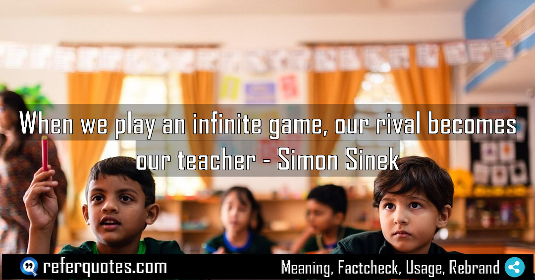 When we play an infinite game our rival Meaning Factcheck Usage