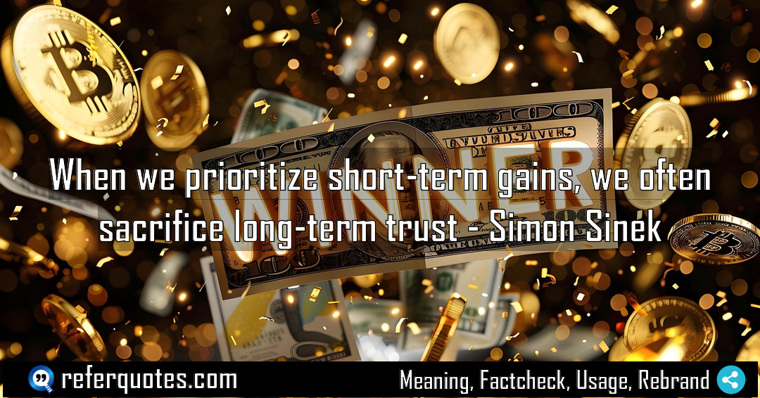 When we prioritize short term gains we often Meaning Factcheck Usage