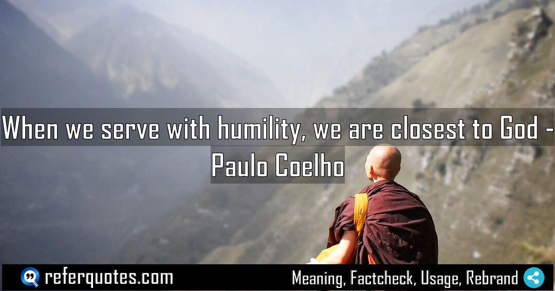 When we serve with humility we are closest Meaning Factcheck Usage