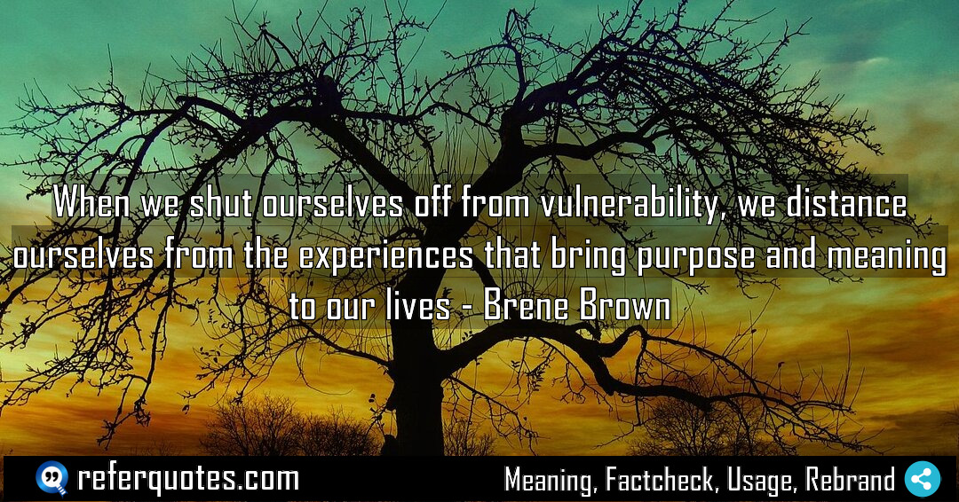 When we shut ourselves off from vulnerability we Meaning Factcheck Usage